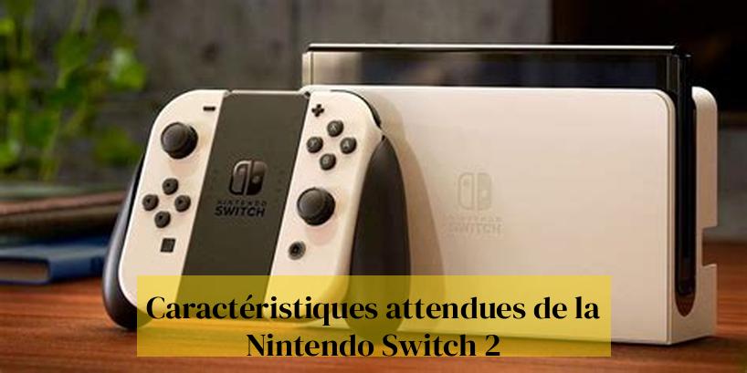 Caractéristiques attendues de la Nintendo Switch 2