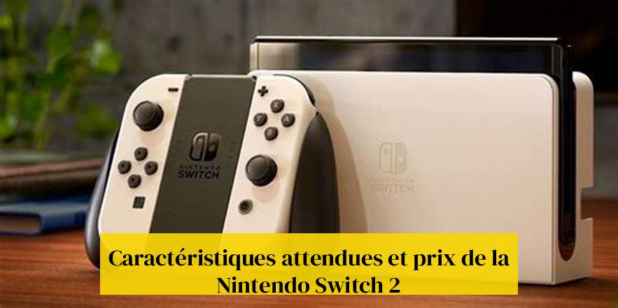 Caractéristiques attendues et prix de la Nintendo Switch 2