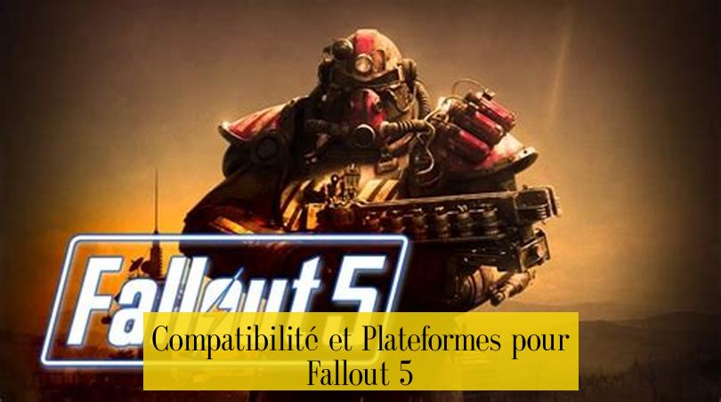 Compatibilité et Plateformes pour Fallout 5