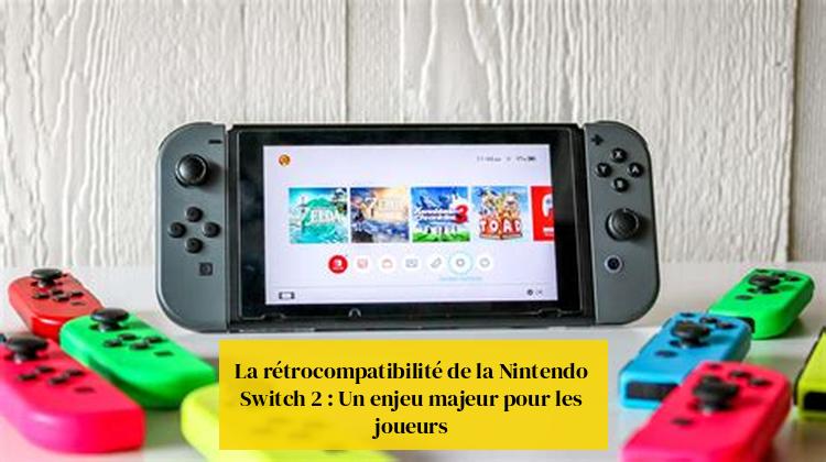 La rétrocompatibilité de la Nintendo Switch 2 : Un enjeu majeur pour les joueurs