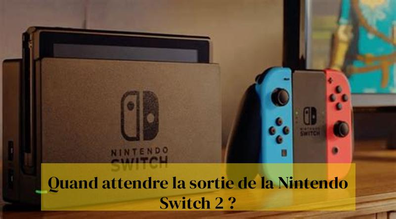 Quand attendre la sortie de la Nintendo Switch 2 ?
