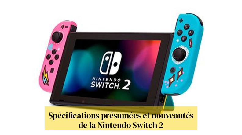Spécifications présumées et nouveautés de la Nintendo Switch 2